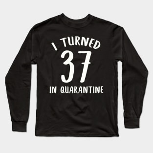 I Turned 37 In Quarantine Long Sleeve T-Shirt